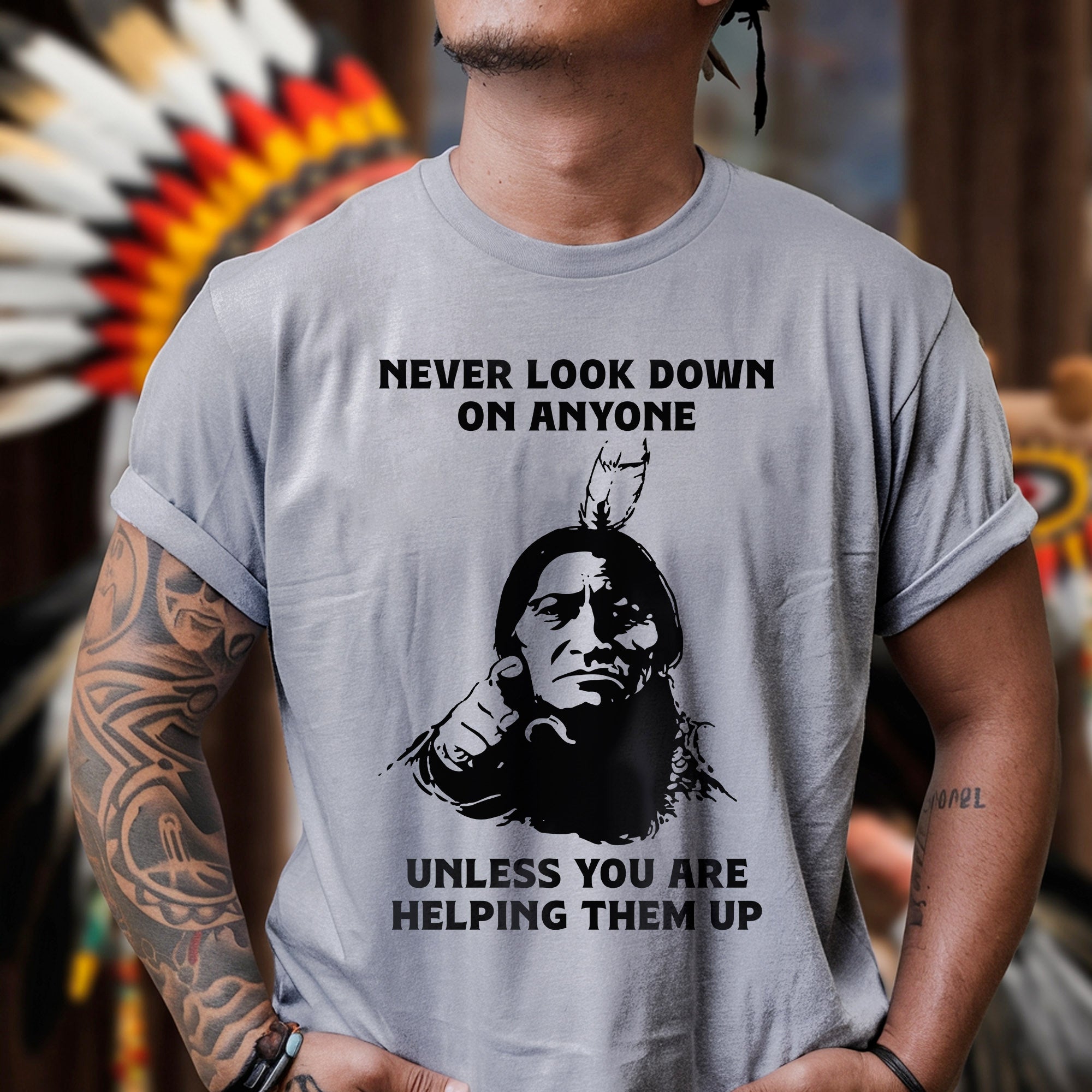Never Look Down On Anyone Unless Helping Them Up Native American Unisex T-shirt/T-shirt V-Neck/Hoodie/Sweatshirt