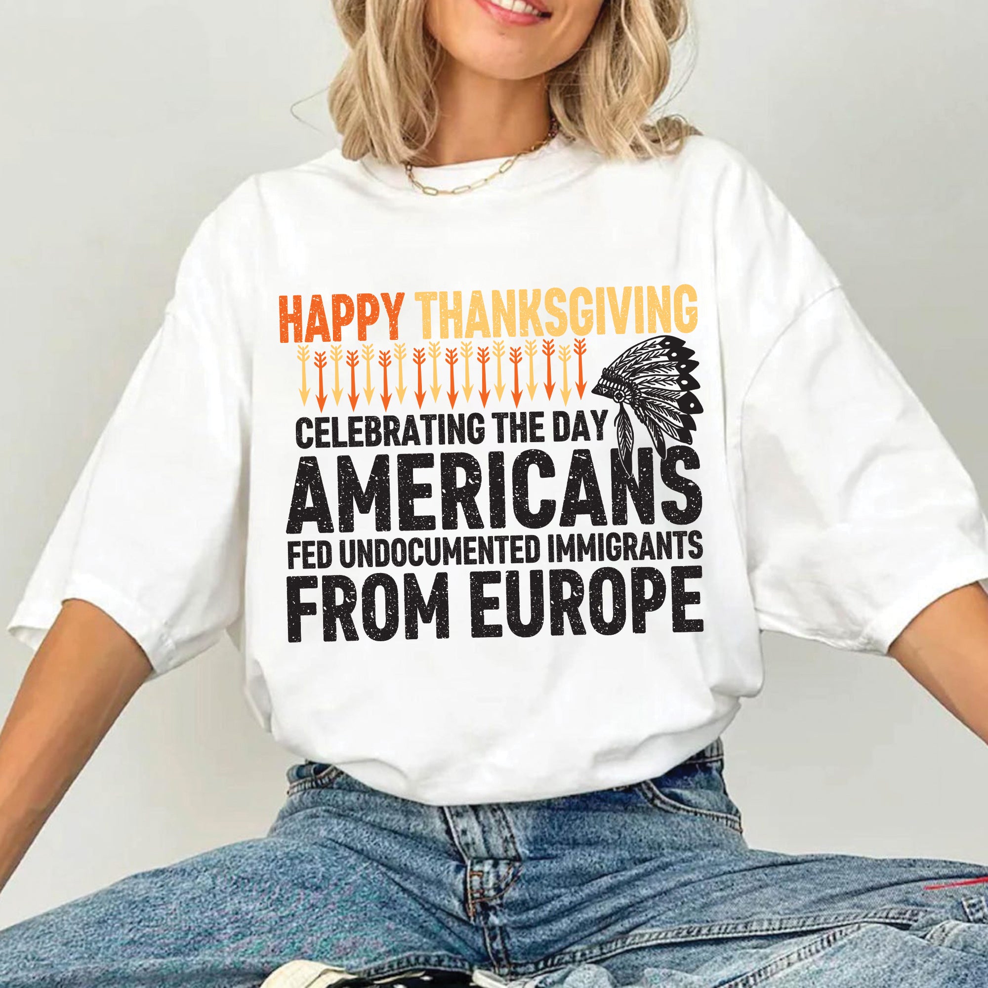 Happy Thanksgiving Celebrating the Day Americans Fed Undocumented Immigrants from Europe Unisex T-Shirt/T-Shirt V-Neck/Hoodie/Sweatshirt