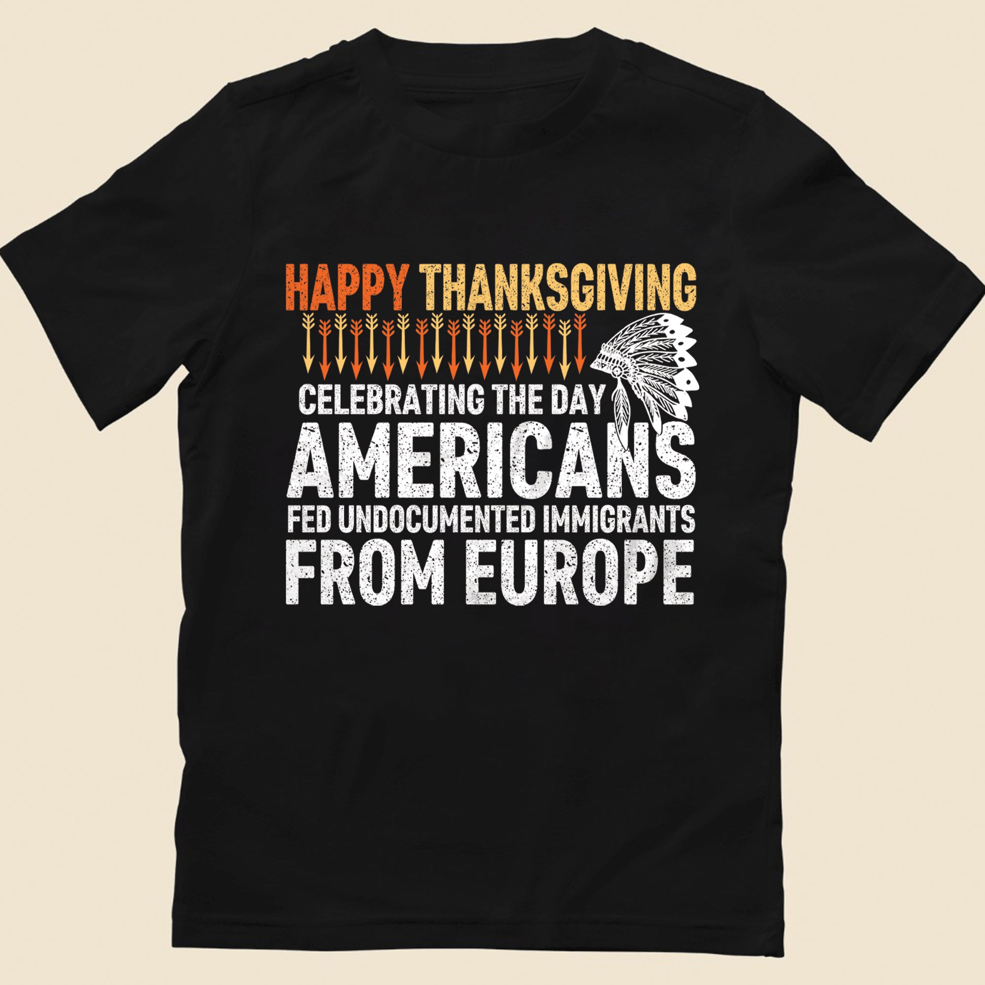 Happy Thanksgiving Celebrating the Day Americans Fed Undocumented Immigrants from Europe Unisex T-Shirt/T-Shirt V-Neck/Hoodie/Sweatshirt