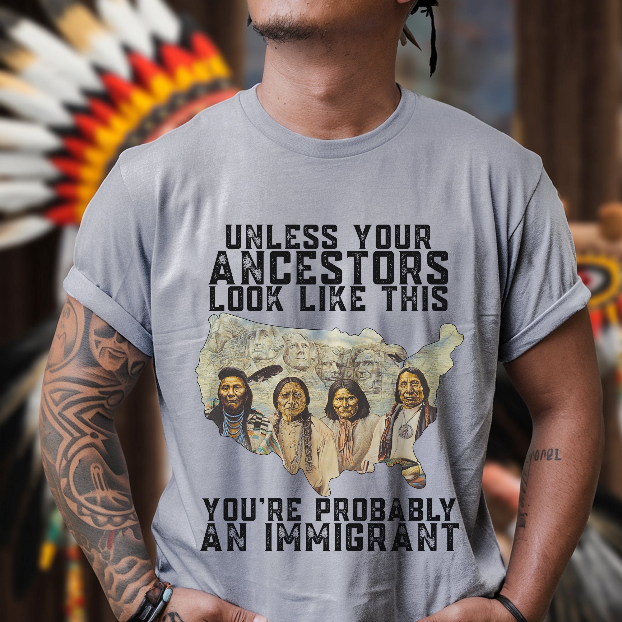 Unless Your Ancestors Look Like This. You're Probably An Immigrant Four Chief - Unisex T-Shirt/T-Shirt V-Neck/Hoodie/Sweatshirt