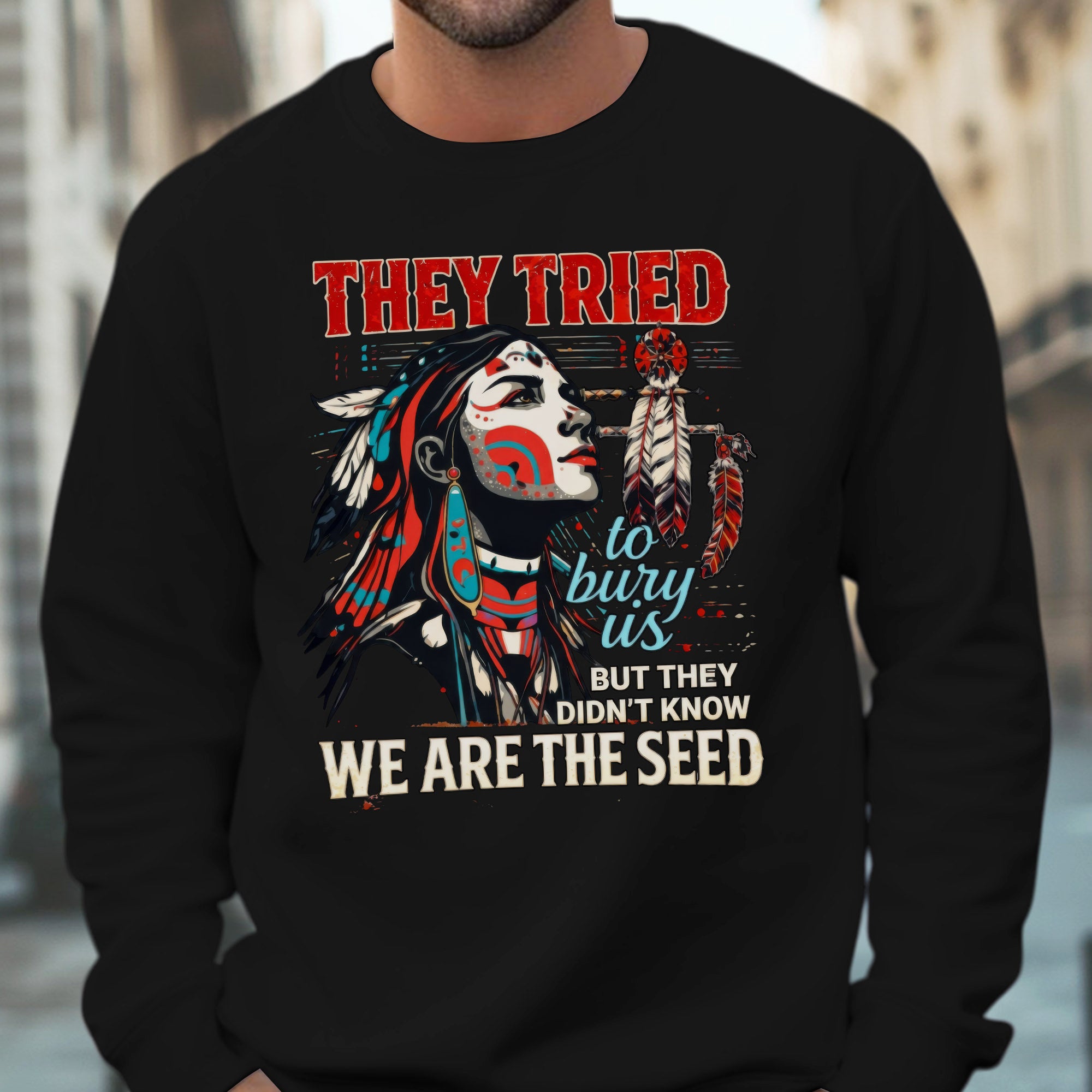 They Tried To Bury Us We Are The Seed – Native American Resilience Unisex T-shirt/T-shirt V-Neck/Hoodie/Sweatshirt