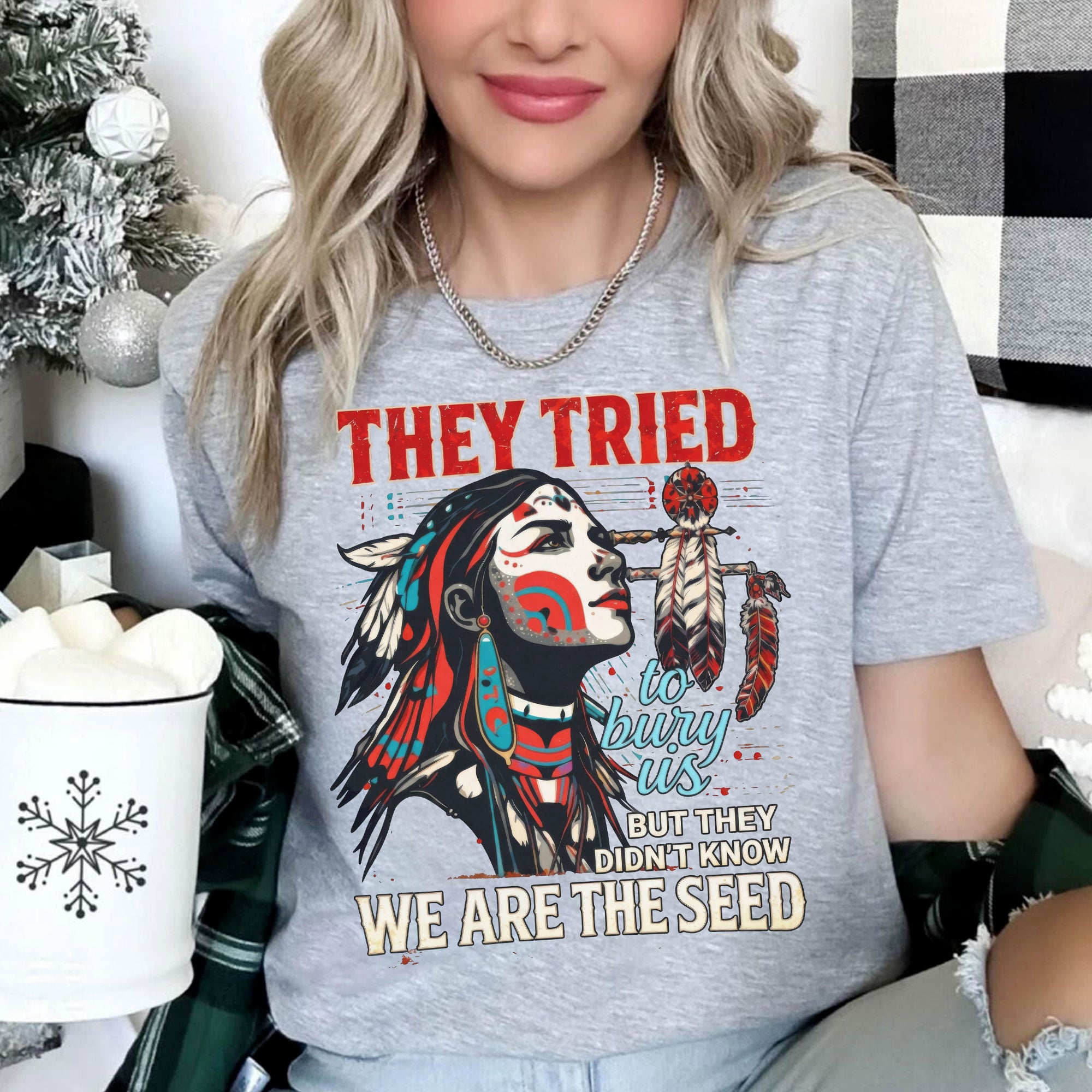 They Tried To Bury Us We Are The Seed – Native American Resilience Unisex T-shirt/T-shirt V-Neck/Hoodie/Sweatshirt