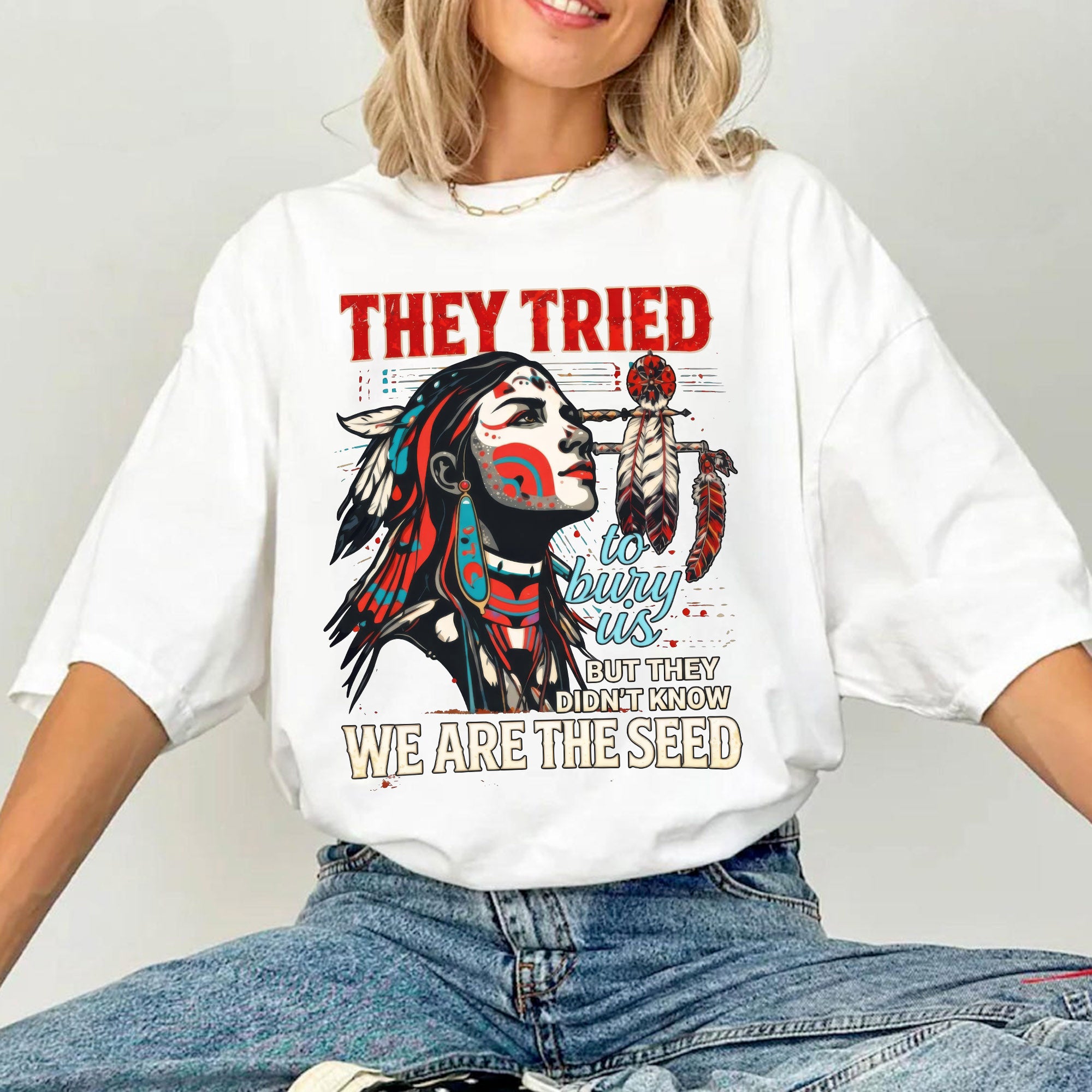 They Tried To Bury Us We Are The Seed – Native American Resilience Unisex T-shirt/T-shirt V-Neck/Hoodie/Sweatshirt