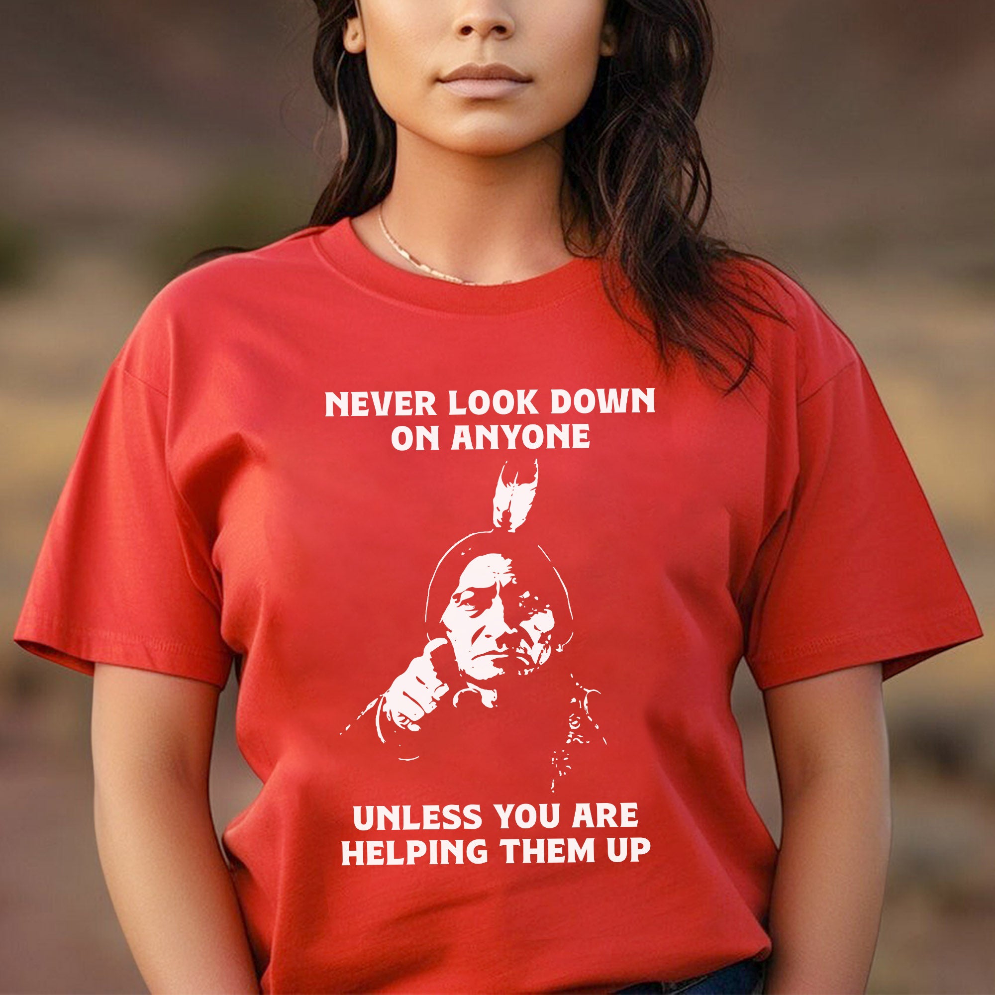 Never Look Down On Anyone Unless Helping Them Up Native American Unisex T-shirt/T-shirt V-Neck/Hoodie/Sweatshirt