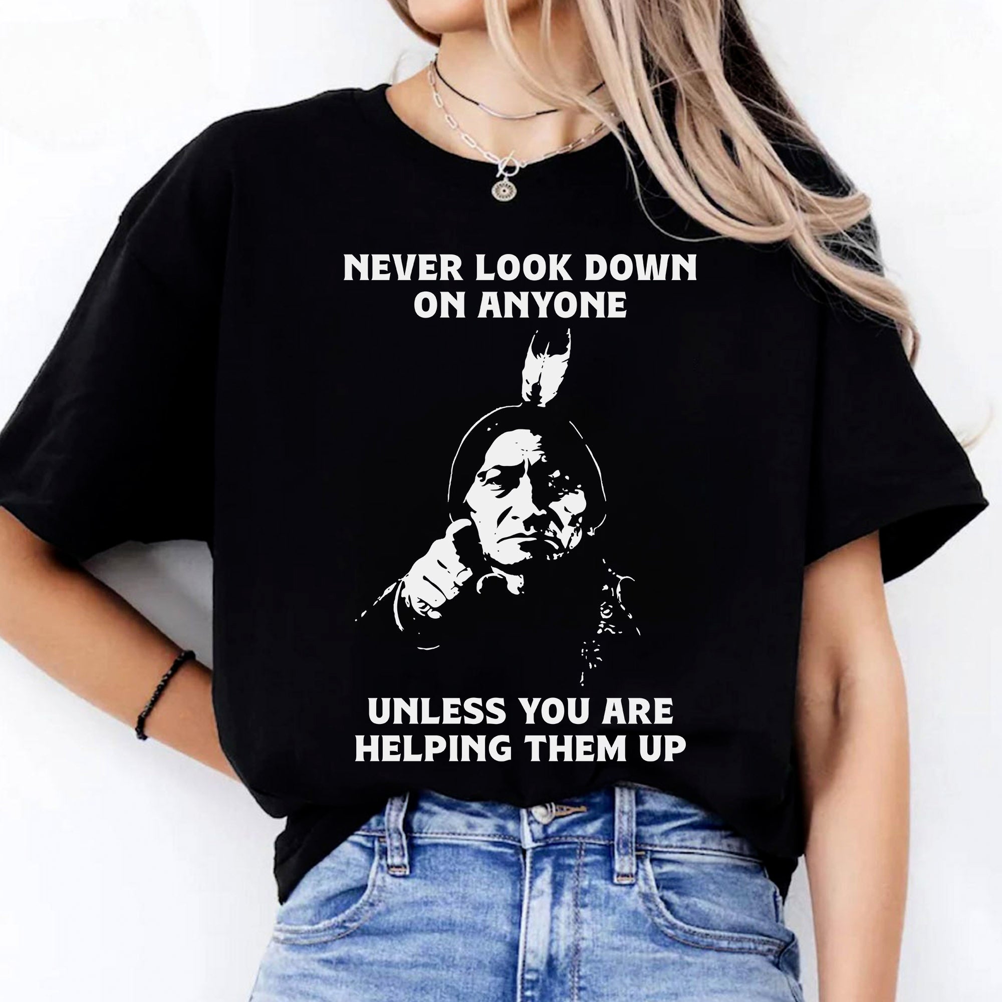 Never Look Down On Anyone Unless Helping Them Up Native American Unisex T-shirt/T-shirt V-Neck/Hoodie/Sweatshirt