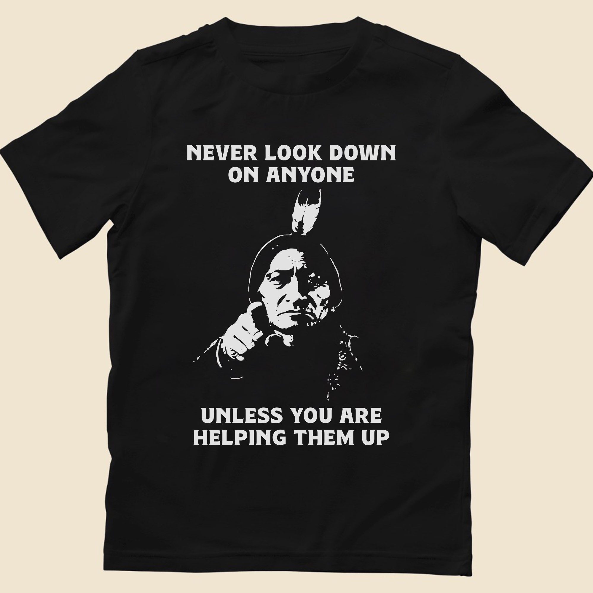 Never Look Down On Anyone Unless Helping Them Up Native American Unisex T-shirt/T-shirt V-Neck/Hoodie/Sweatshirt