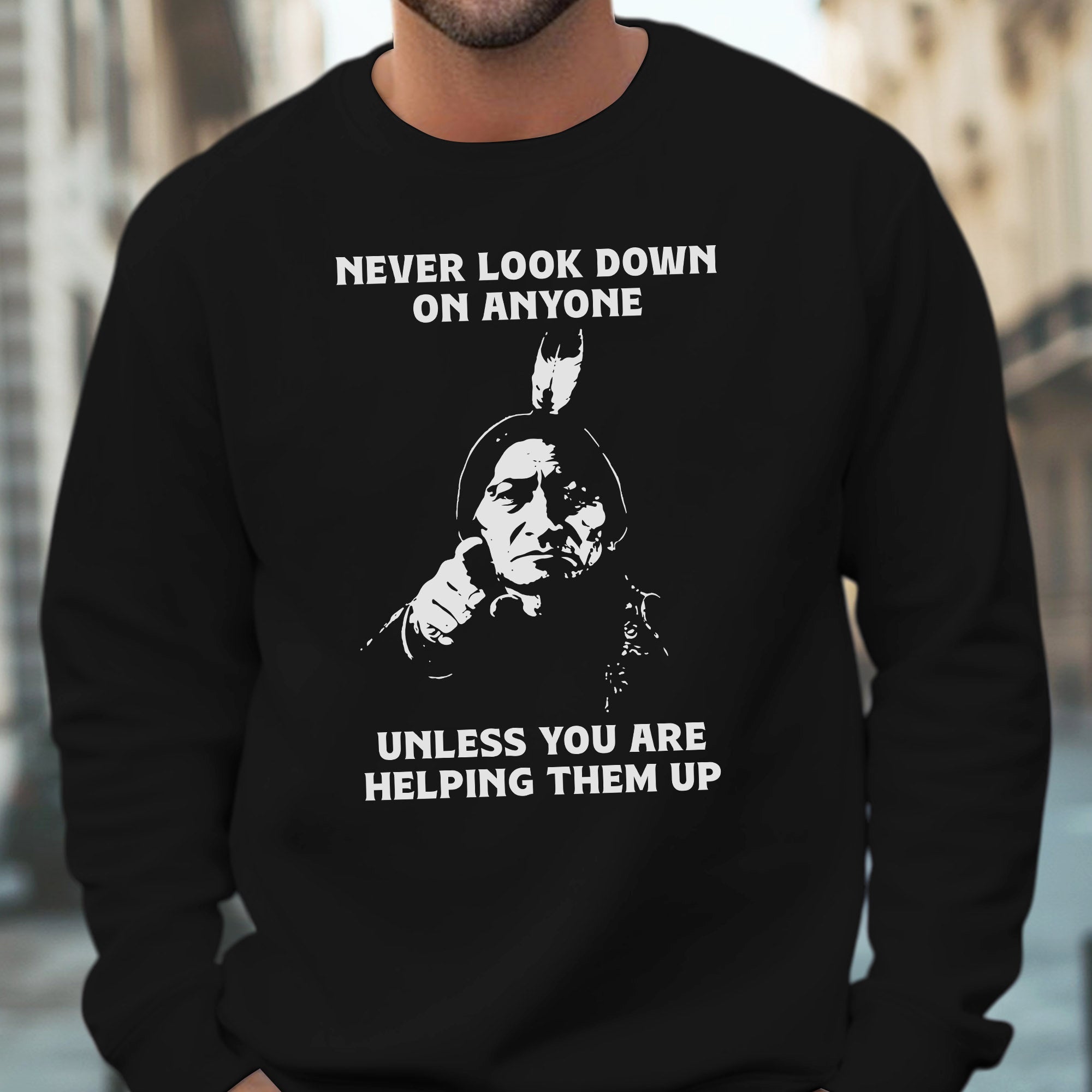 Never Look Down On Anyone Unless Helping Them Up Native American Unisex T-shirt/T-shirt V-Neck/Hoodie/Sweatshirt