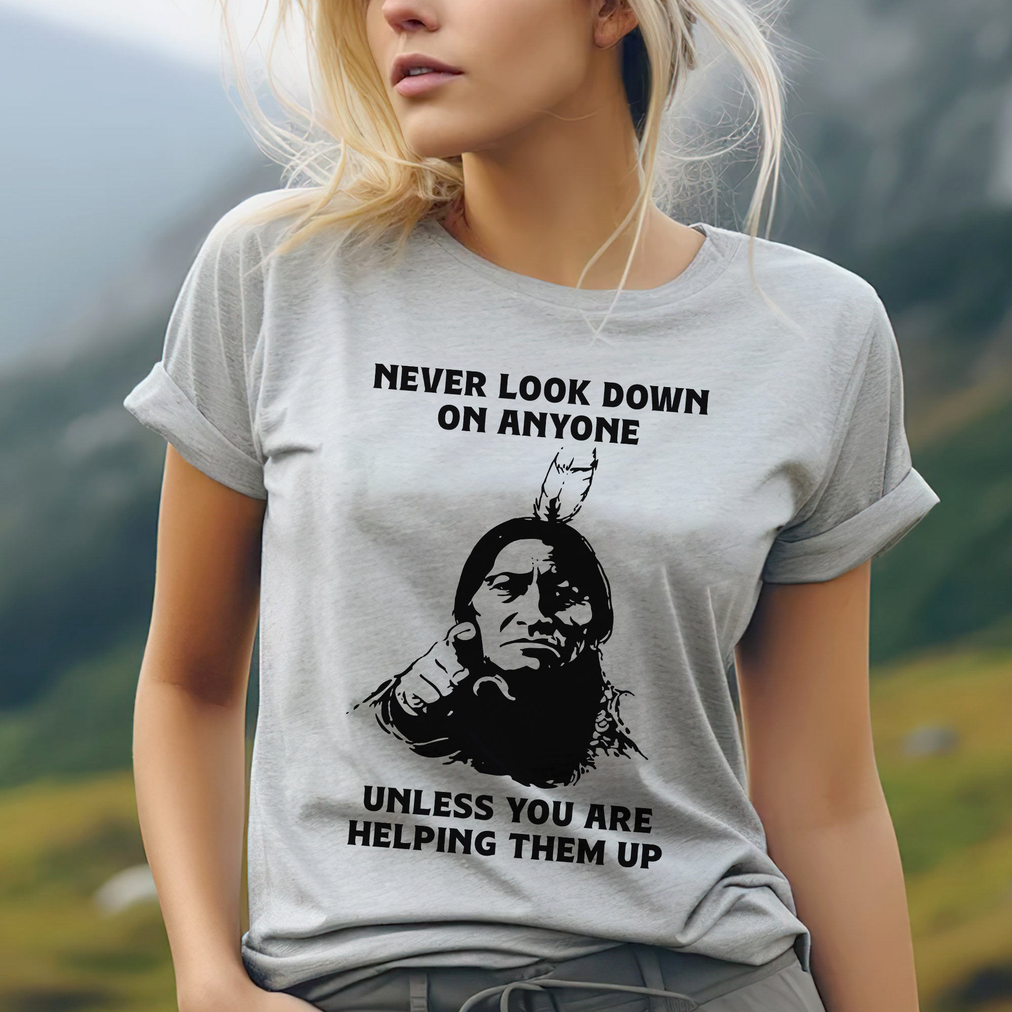 Never Look Down On Anyone Unless Helping Them Up Native American Unisex T-shirt/T-shirt V-Neck/Hoodie/Sweatshirt
