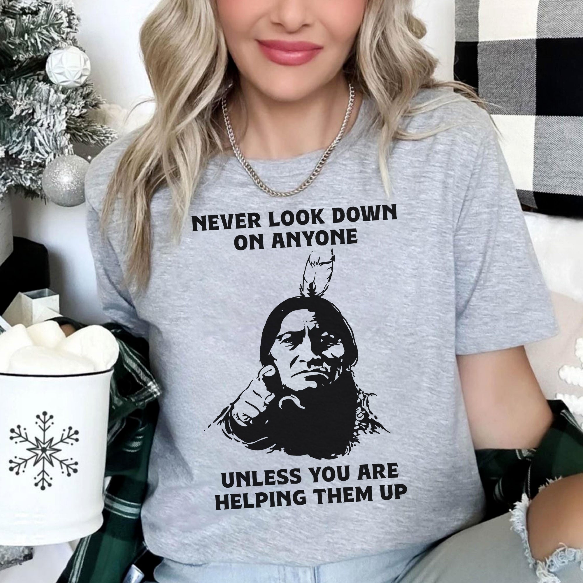 Never Look Down On Anyone Unless Helping Them Up Native American Unisex T-shirt/T-shirt V-Neck/Hoodie/Sweatshirt